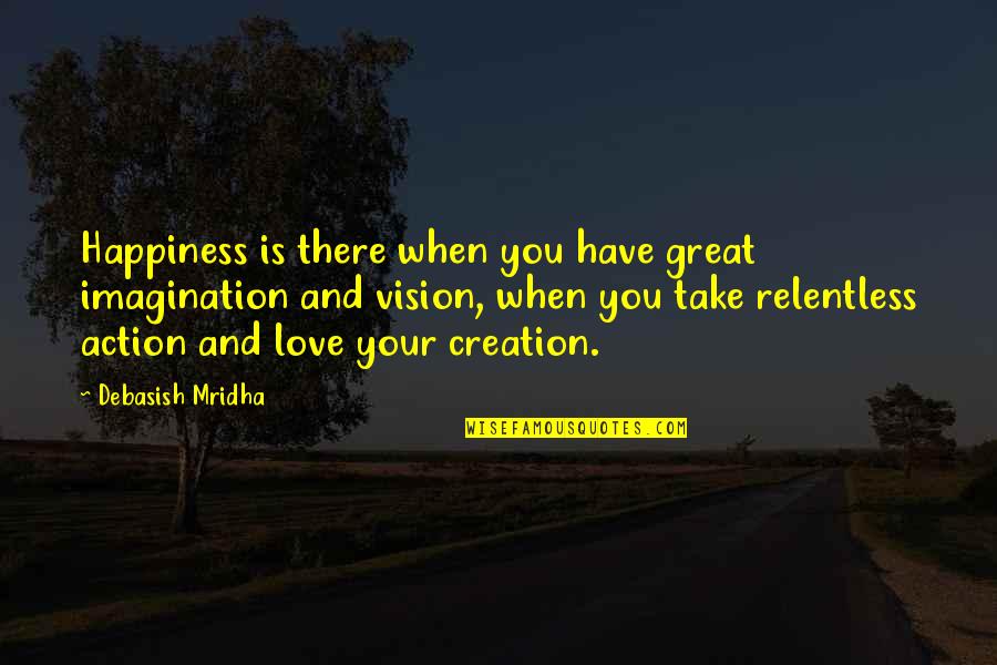 Great Life And Love Quotes By Debasish Mridha: Happiness is there when you have great imagination