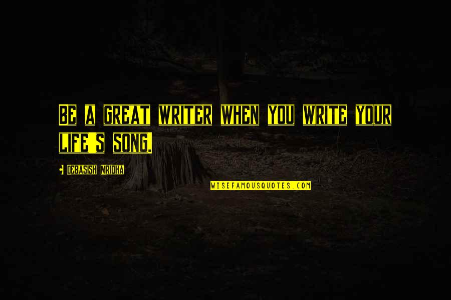 Great Life Song Quotes By Debasish Mridha: Be a great writer when you write your