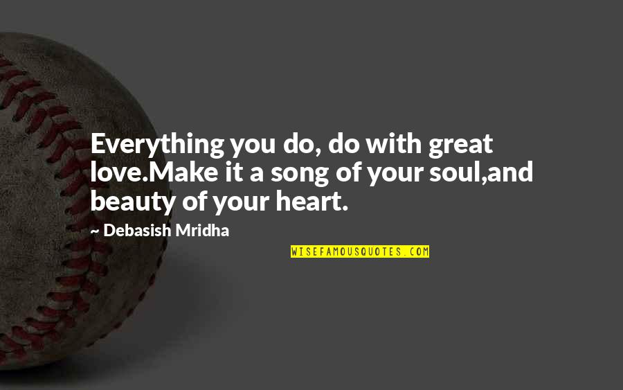 Great Life Song Quotes By Debasish Mridha: Everything you do, do with great love.Make it