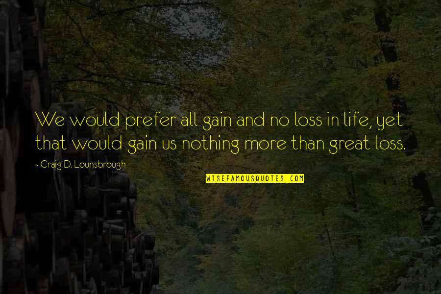 Great Life Success Quotes By Craig D. Lounsbrough: We would prefer all gain and no loss