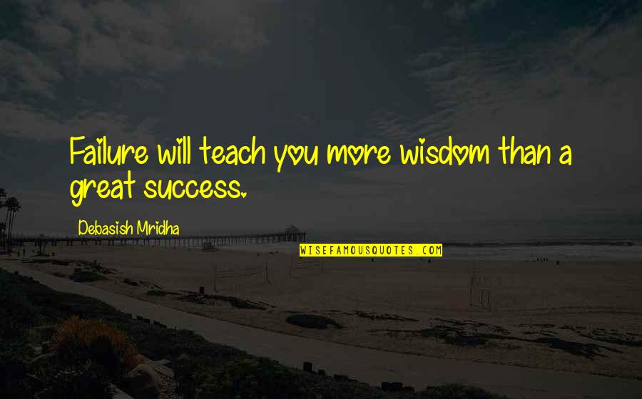 Great Life Success Quotes By Debasish Mridha: Failure will teach you more wisdom than a