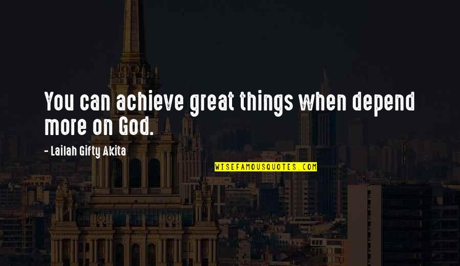 Great Life Success Quotes By Lailah Gifty Akita: You can achieve great things when depend more