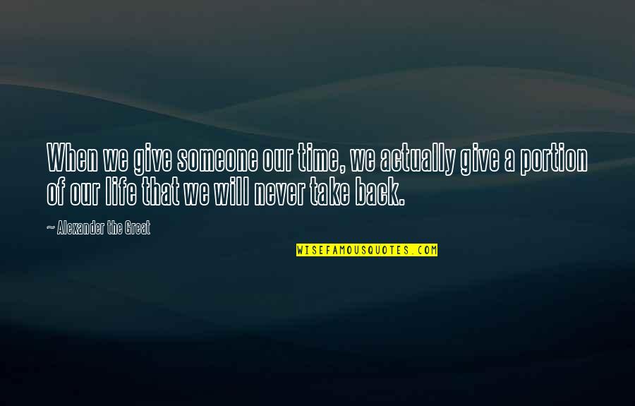Great Life Time Quotes By Alexander The Great: When we give someone our time, we actually