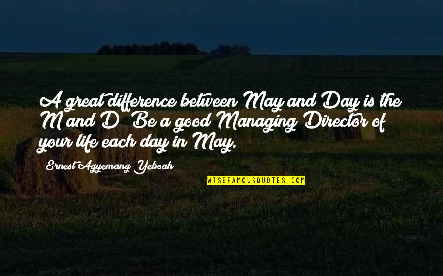 Great Life Time Quotes By Ernest Agyemang Yeboah: A great difference between May and Day is