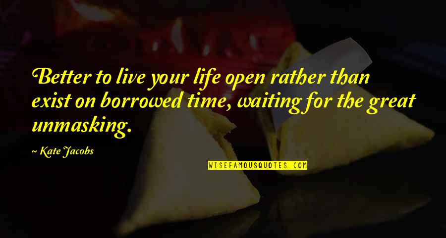 Great Life Time Quotes By Kate Jacobs: Better to live your life open rather than