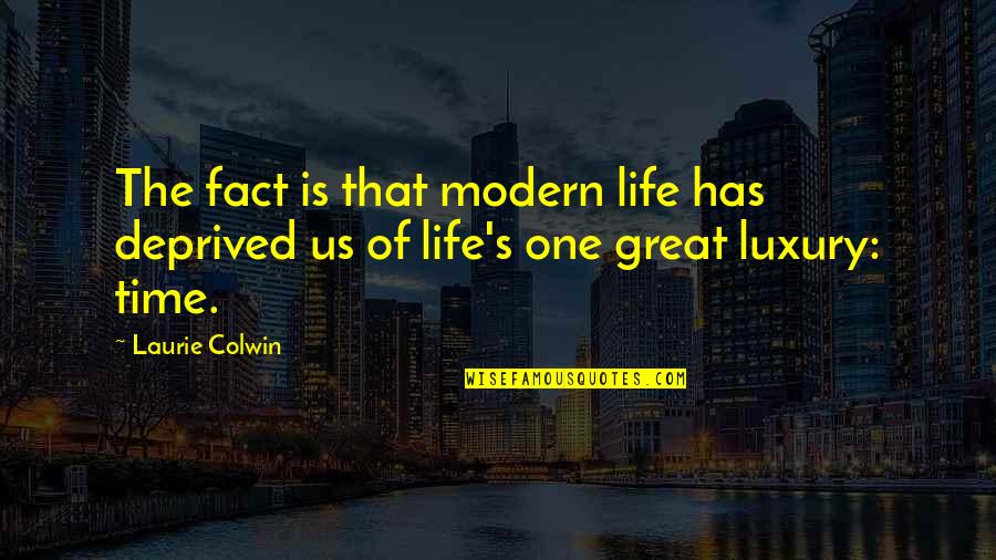 Great Life Time Quotes By Laurie Colwin: The fact is that modern life has deprived