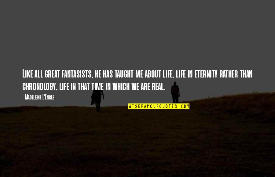 Great Life Time Quotes By Madeleine L'Engle: Like all great fantasists, he has taught me