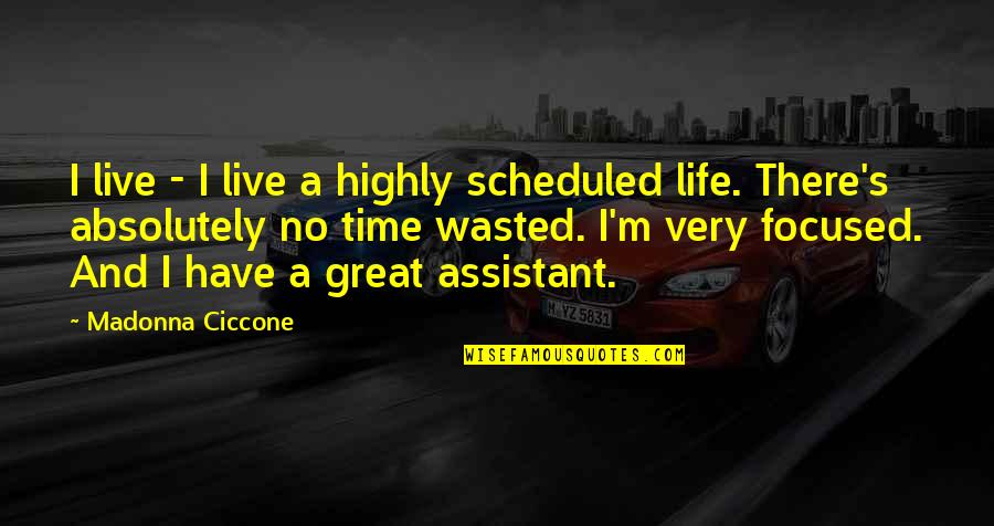 Great Life Time Quotes By Madonna Ciccone: I live - I live a highly scheduled