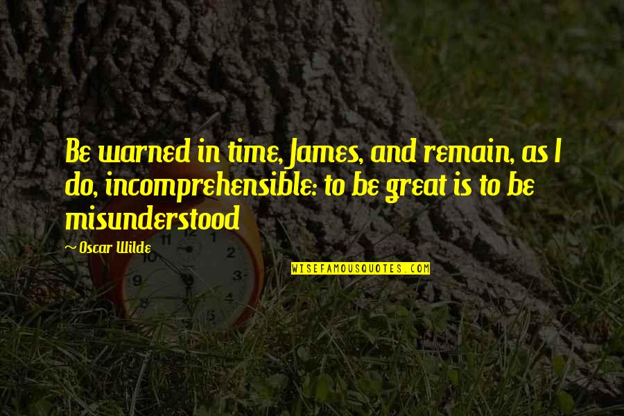 Great Life Time Quotes By Oscar Wilde: Be warned in time, James, and remain, as