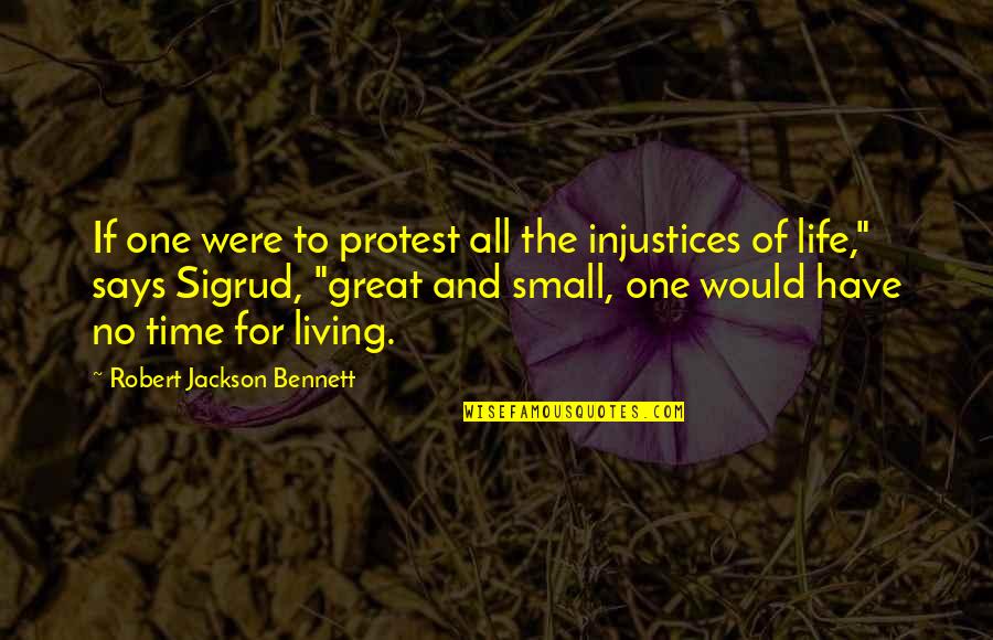 Great Life Time Quotes By Robert Jackson Bennett: If one were to protest all the injustices