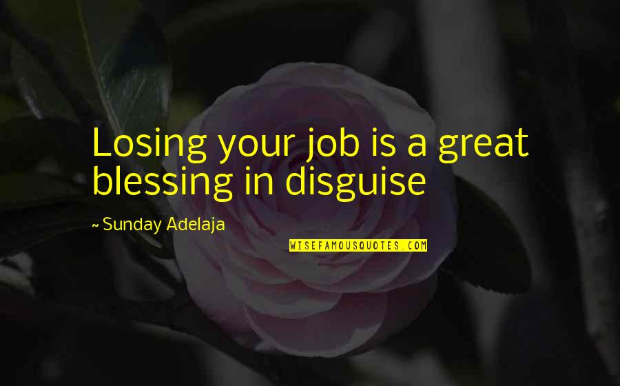Great Life Time Quotes By Sunday Adelaja: Losing your job is a great blessing in