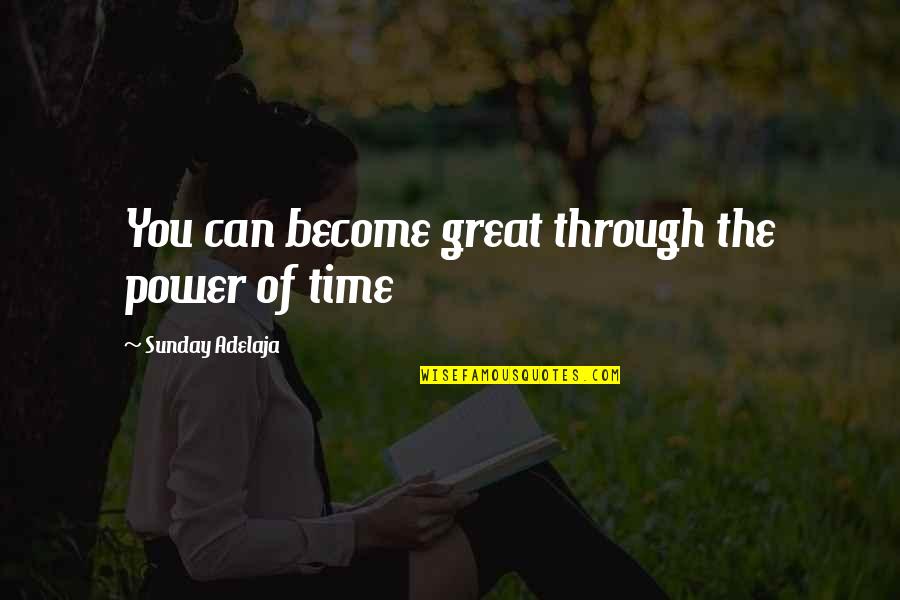 Great Life Time Quotes By Sunday Adelaja: You can become great through the power of