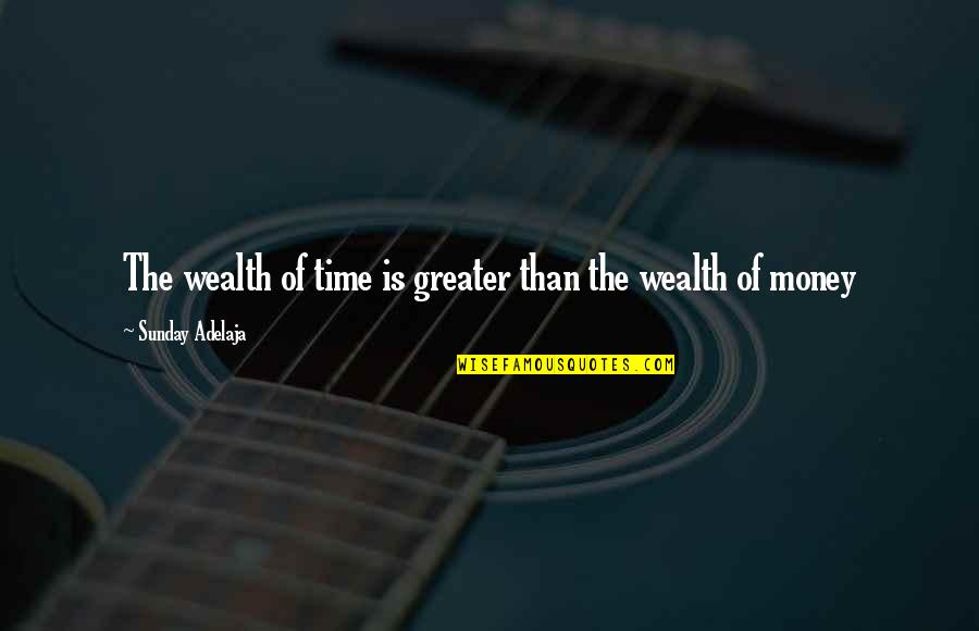 Great Life Time Quotes By Sunday Adelaja: The wealth of time is greater than the