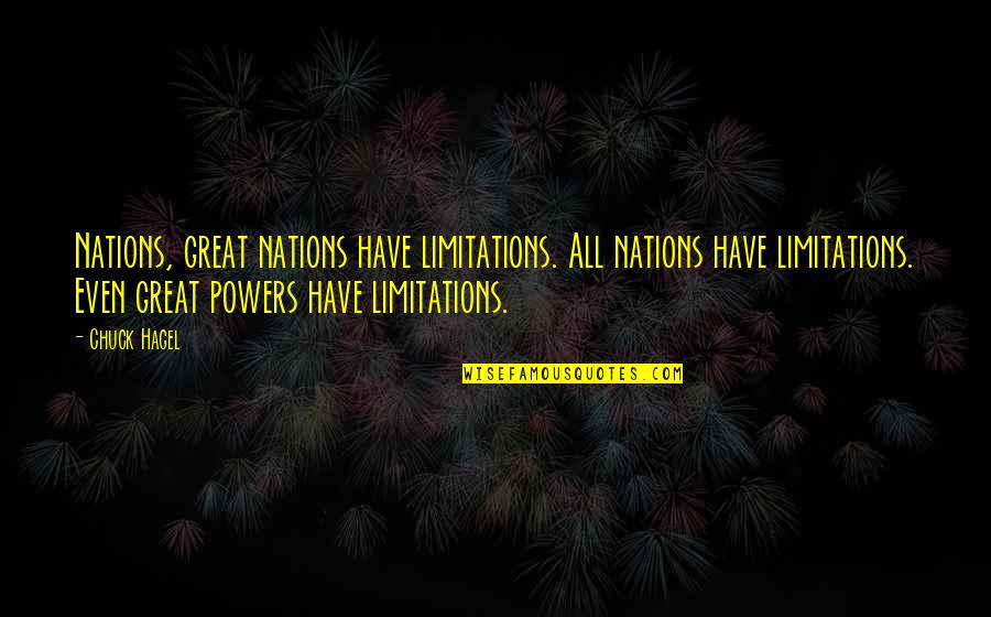 Great Limitations Quotes By Chuck Hagel: Nations, great nations have limitations. All nations have Great Limitations Quotes By Chuck Hagel: Nations, great nations have limitations. All nations have