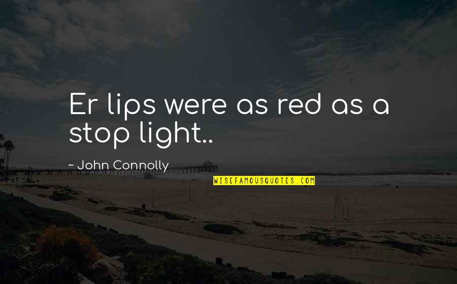 Great Limitations Quotes By John Connolly: Er lips were as red as a stop Great Limitations Quotes By John Connolly: Er lips were as red as a stop