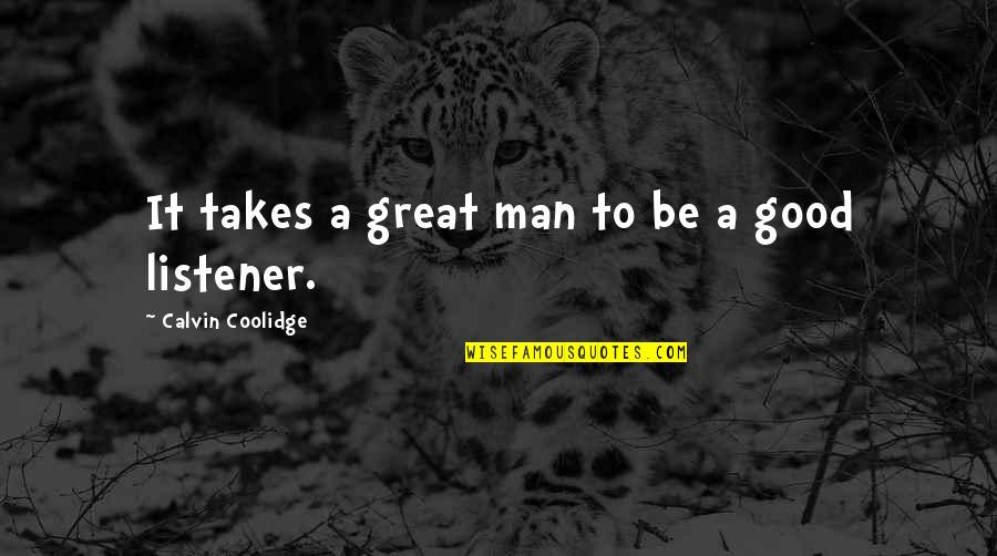 Great Listener Quotes By Calvin Coolidge: It takes a great man to be a