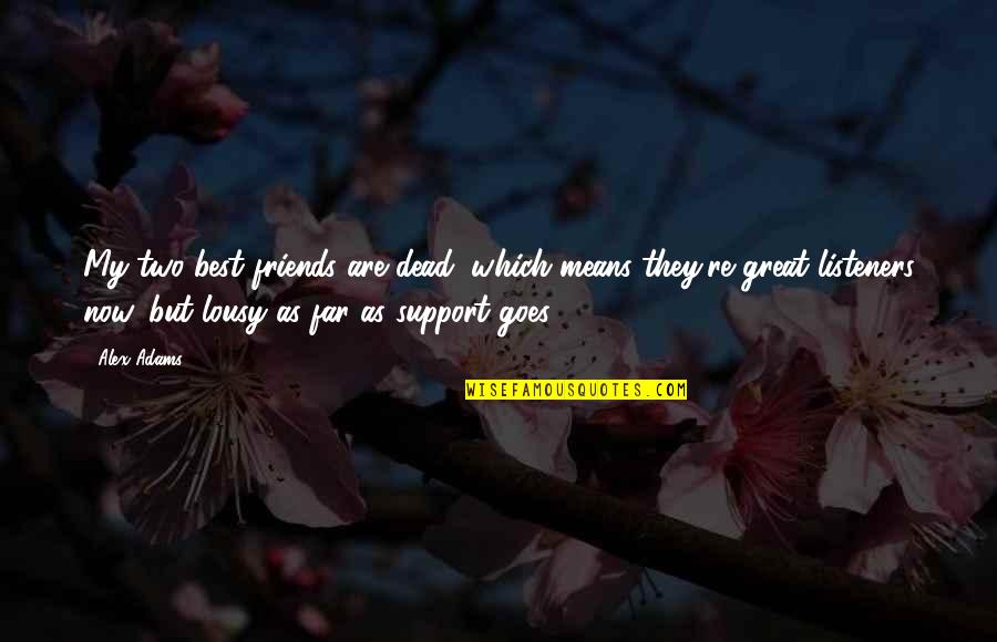 Great Listeners Quotes By Alex Adams: My two best friends are dead, which means