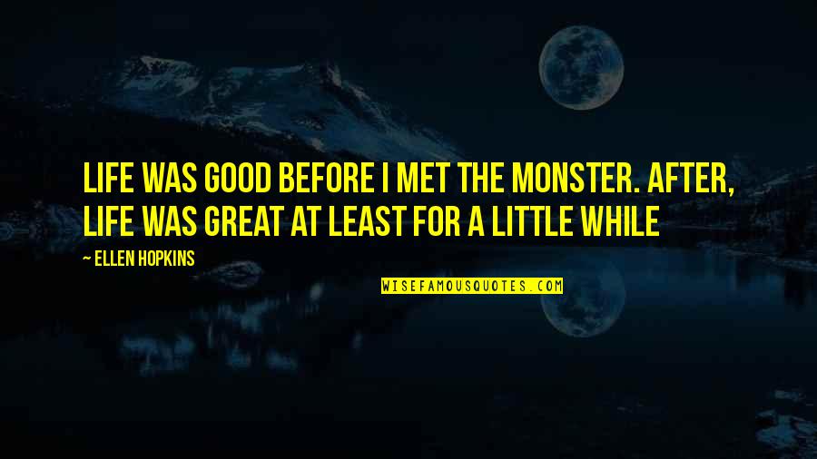 Great Little Life Quotes By Ellen Hopkins: Life was good before I met the monster.