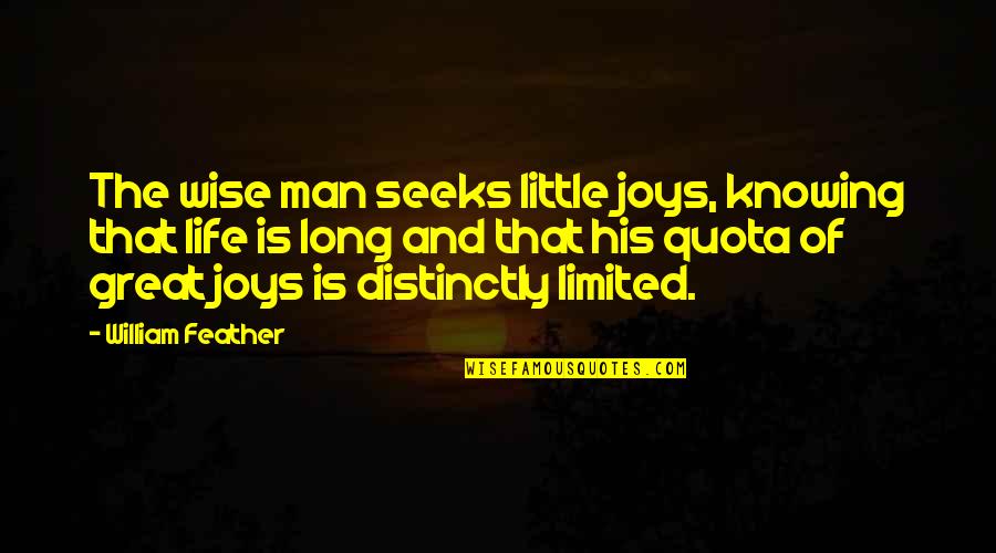 Great Little Life Quotes By William Feather: The wise man seeks little joys, knowing that