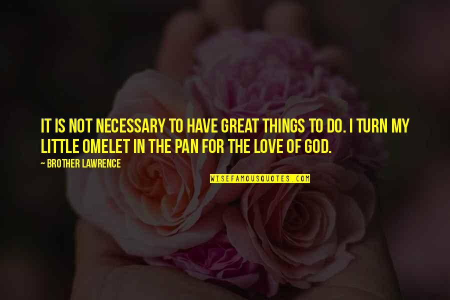 Great Little Love Quotes By Brother Lawrence: It is not necessary to have great things