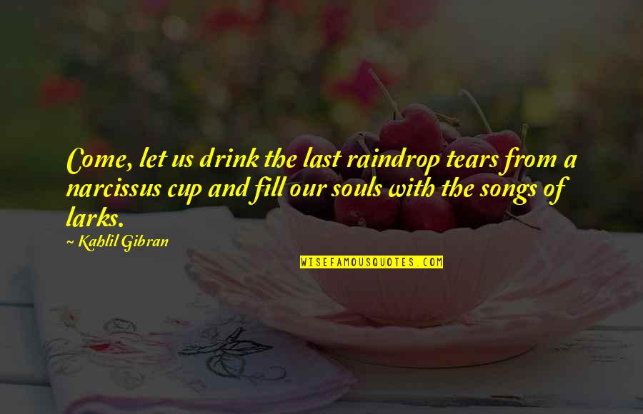 Great Little Love Quotes By Kahlil Gibran: Come, let us drink the last raindrop tears