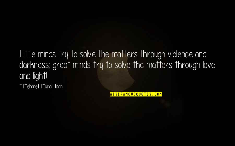 Great Little Love Quotes By Mehmet Murat Ildan: Little minds try to solve the matters through