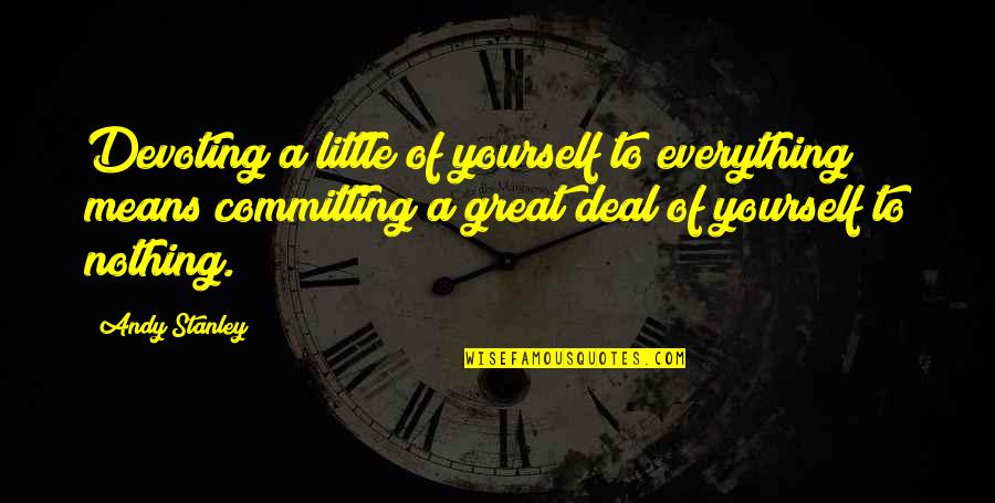 Great Little Quotes By Andy Stanley: Devoting a little of yourself to everything means