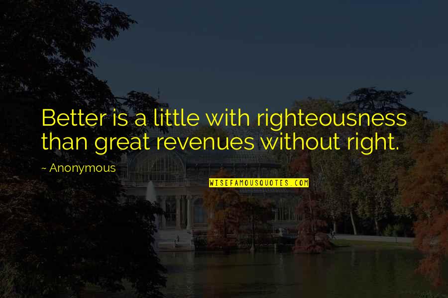 Great Little Quotes By Anonymous: Better is a little with righteousness than great