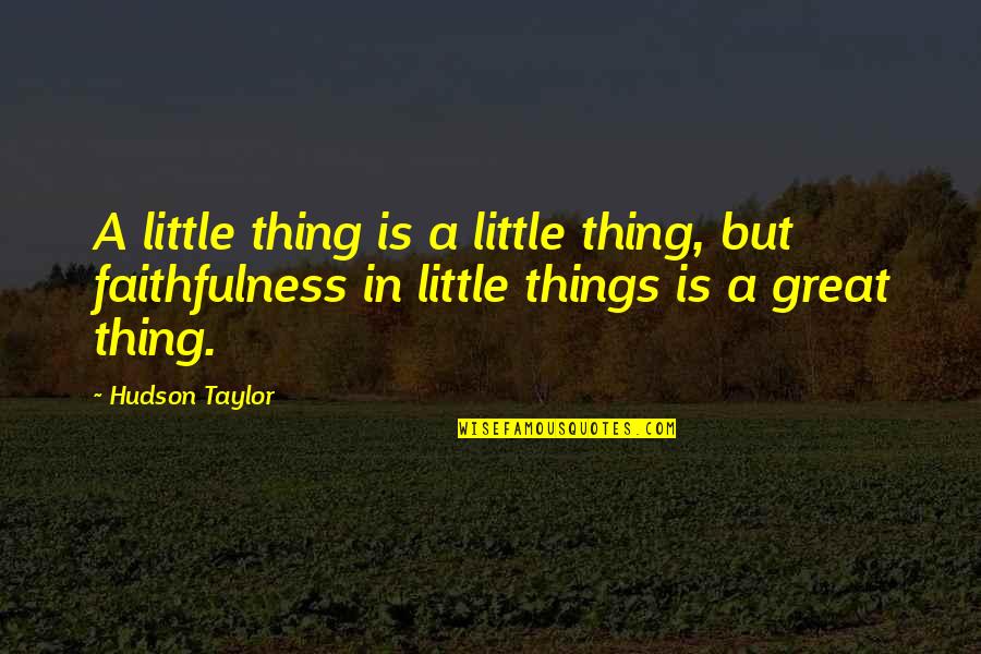 Great Little Quotes By Hudson Taylor: A little thing is a little thing, but