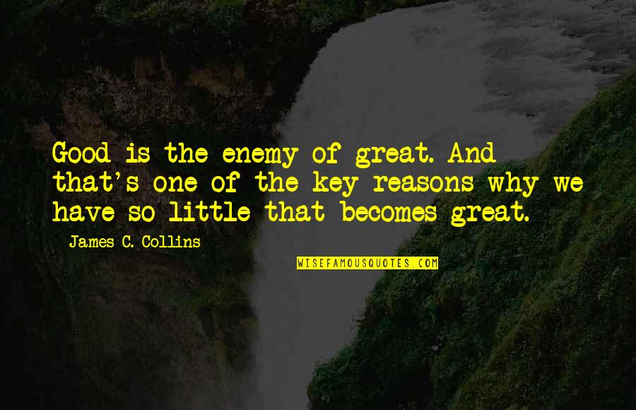Great Little Quotes By James C. Collins: Good is the enemy of great. And that's