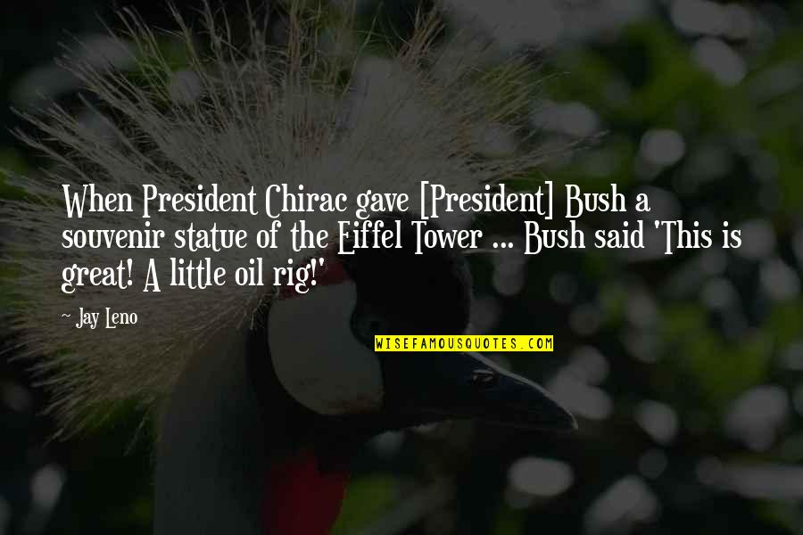 Great Little Quotes By Jay Leno: When President Chirac gave [President] Bush a souvenir