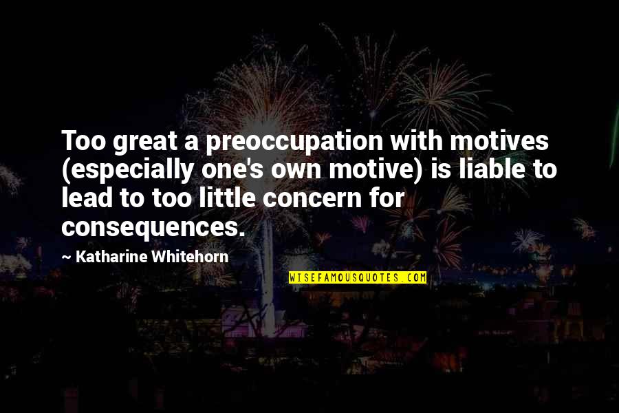 Great Little Quotes By Katharine Whitehorn: Too great a preoccupation with motives (especially one's