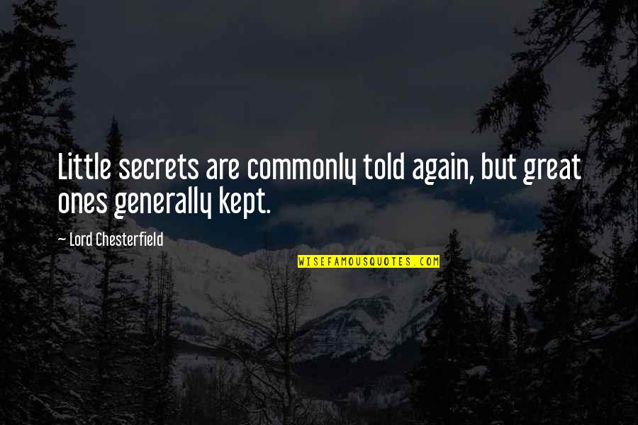 Great Little Quotes By Lord Chesterfield: Little secrets are commonly told again, but great