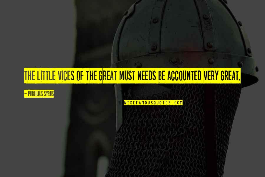 Great Little Quotes By Publilius Syrus: The little vices of the great must needs