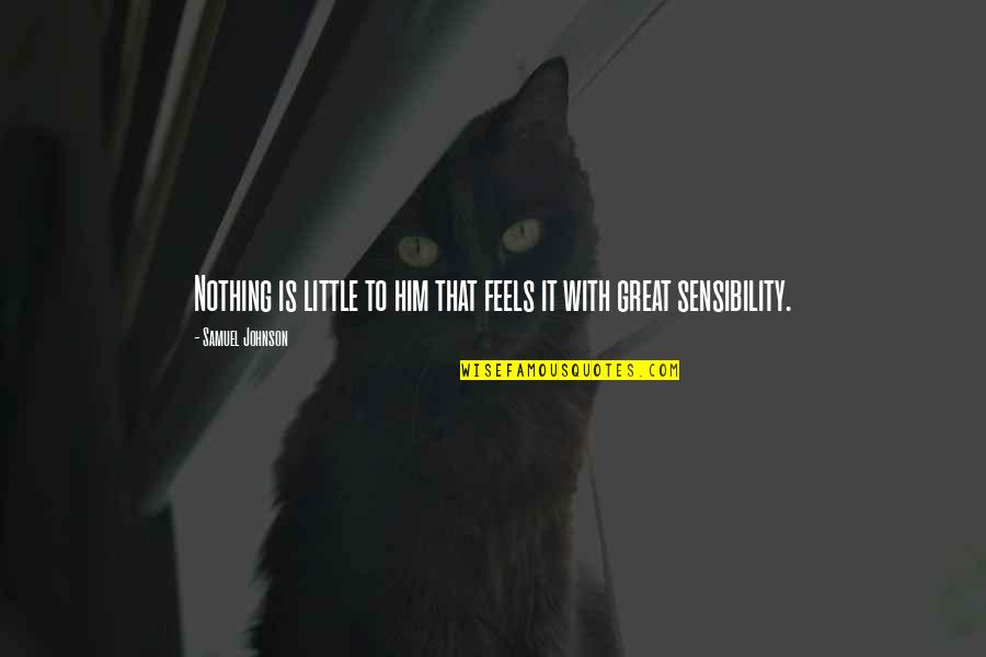 Great Little Quotes By Samuel Johnson: Nothing is little to him that feels it