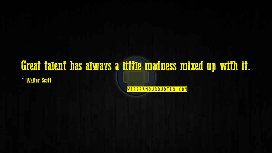 Great Little Quotes By Walter Scott: Great talent has always a little madness mixed
