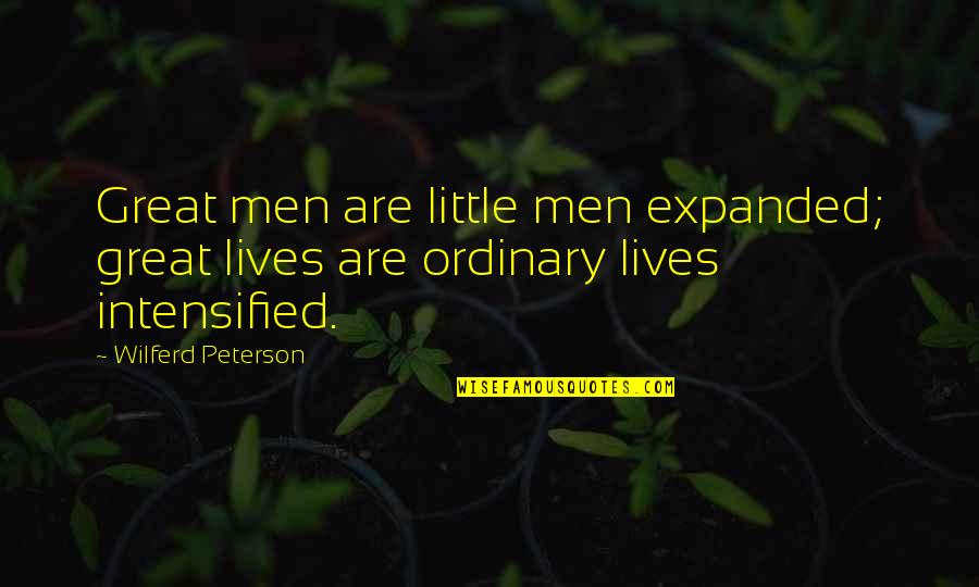 Great Little Quotes By Wilferd Peterson: Great men are little men expanded; great lives