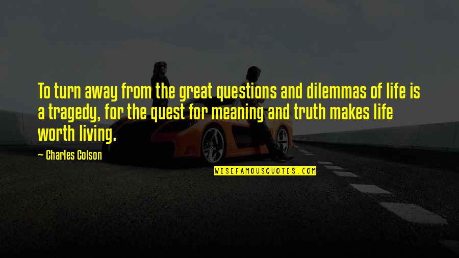 Great Living Life Quotes By Charles Colson: To turn away from the great questions and