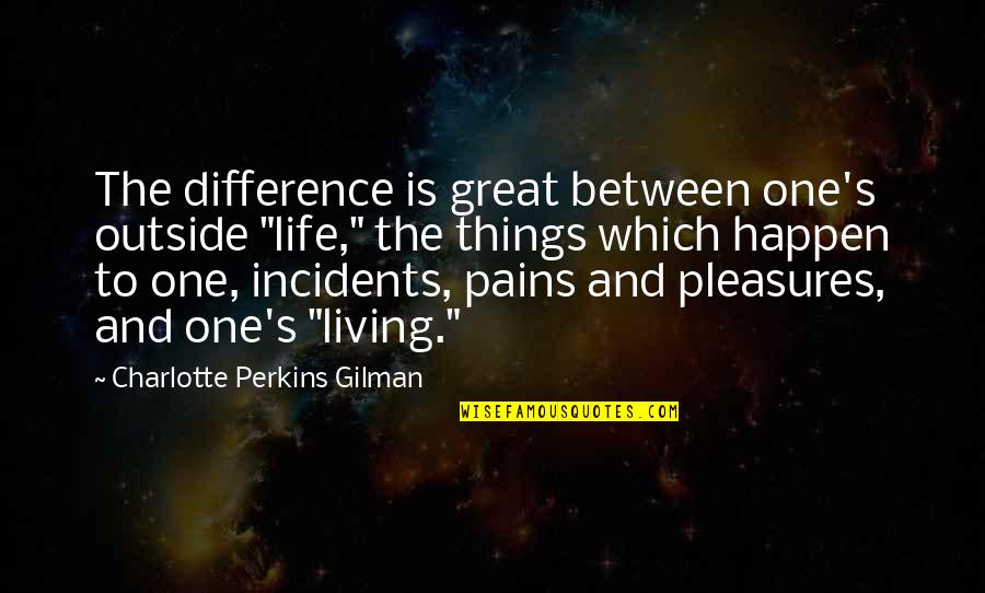 Great Living Life Quotes By Charlotte Perkins Gilman: The difference is great between one's outside "life,"
