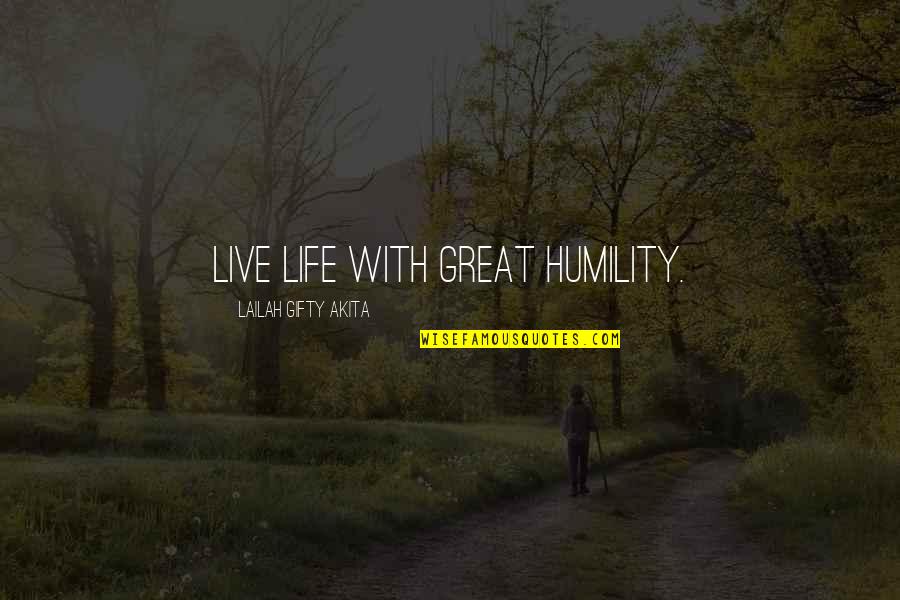 Great Living Life Quotes By Lailah Gifty Akita: Live life with great humility.