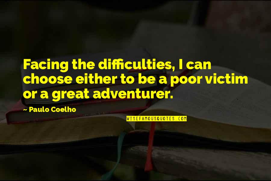 Great Living Life Quotes By Paulo Coelho: Facing the difficulties, I can choose either to