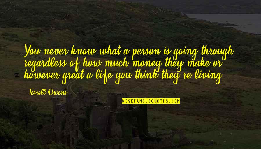 Great Living Life Quotes By Terrell Owens: You never know what a person is going