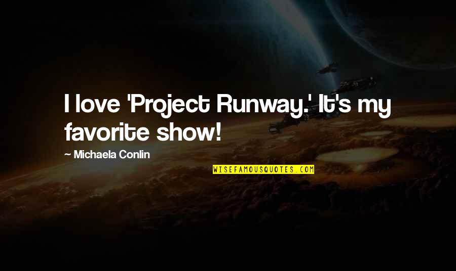 Great Logistic Quotes By Michaela Conlin: I love 'Project Runway.' It's my favorite show!