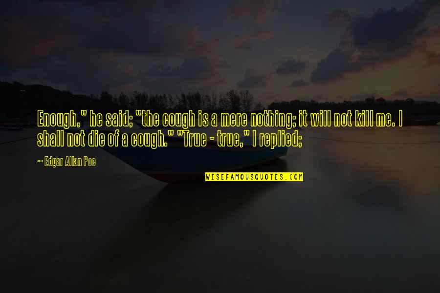 Great Long Jump Quotes By Edgar Allan Poe: Enough," he said; "the cough is a mere Great Long Jump Quotes By Edgar Allan Poe: Enough," he said; "the cough is a mere