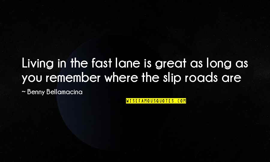 Great Long Quotes By Benny Bellamacina: Living in the fast lane is great as