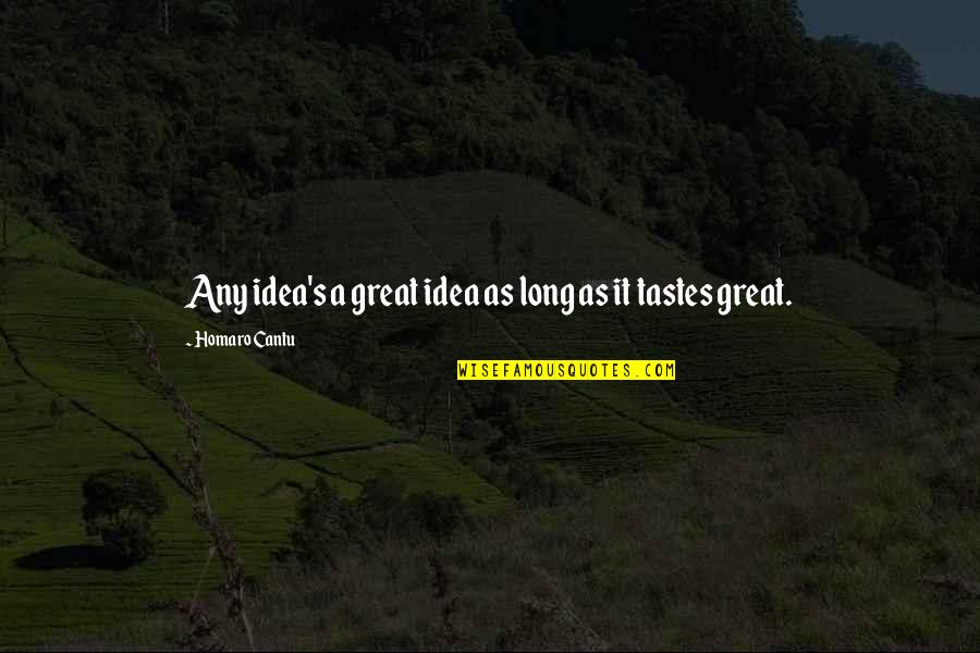 Great Long Quotes By Homaro Cantu: Any idea's a great idea as long as