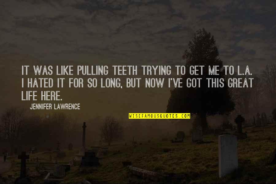 Great Long Quotes By Jennifer Lawrence: It was like pulling teeth trying to get