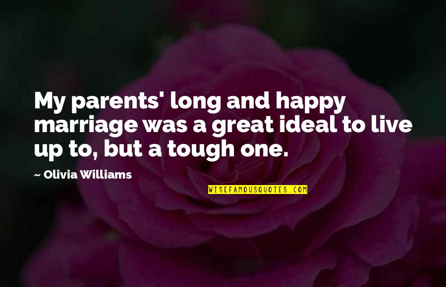 Great Long Quotes By Olivia Williams: My parents' long and happy marriage was a