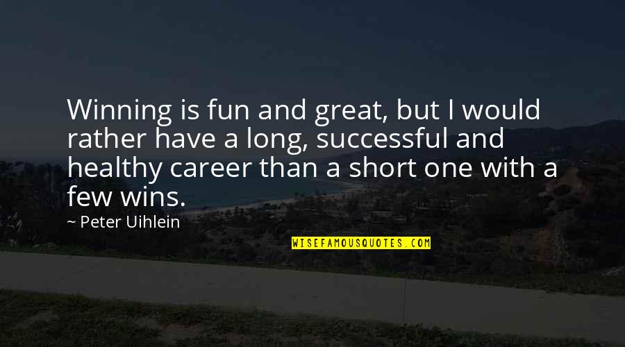 Great Long Quotes By Peter Uihlein: Winning is fun and great, but I would