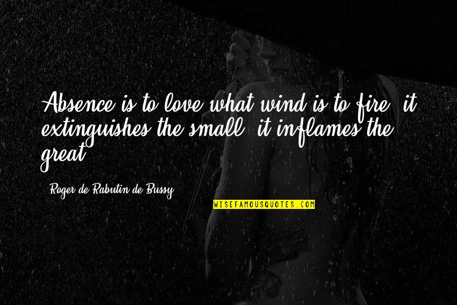 Great Long Quotes By Roger De Rabutin De Bussy: Absence is to love what wind is to